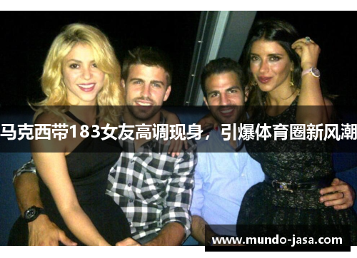 马克西带183女友高调现身，引爆体育圈新风潮